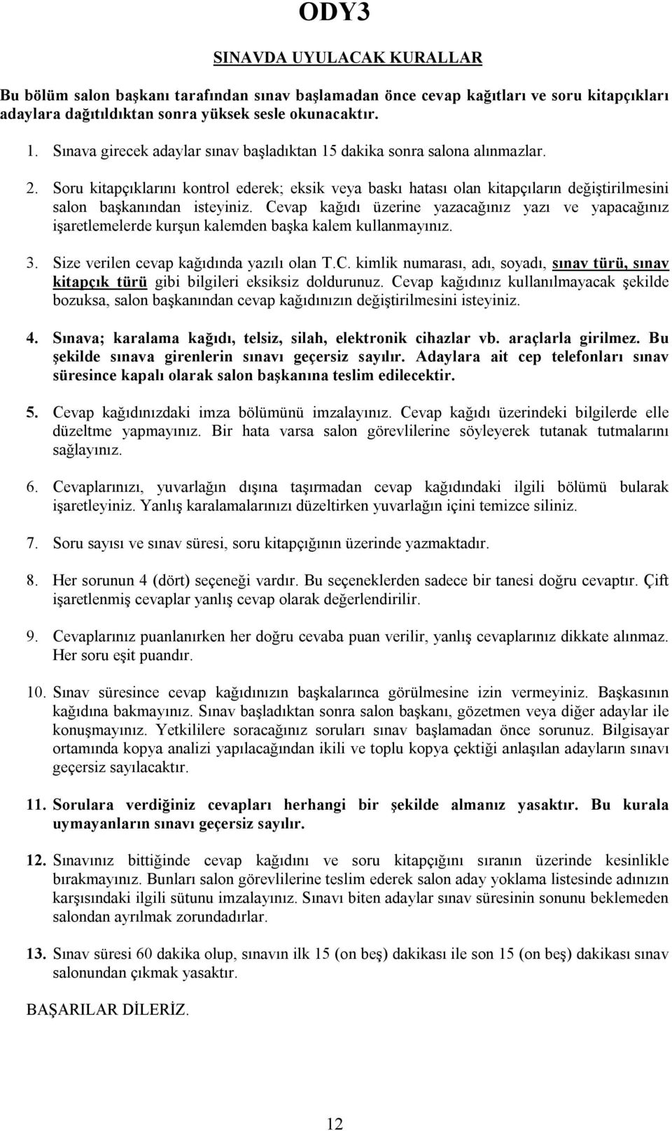 Soru kitapçıklarını kontrol ederek; eksik veya baskı hatası olan kitapçıların değiştirilmesini salon başkanından isteyiniz.