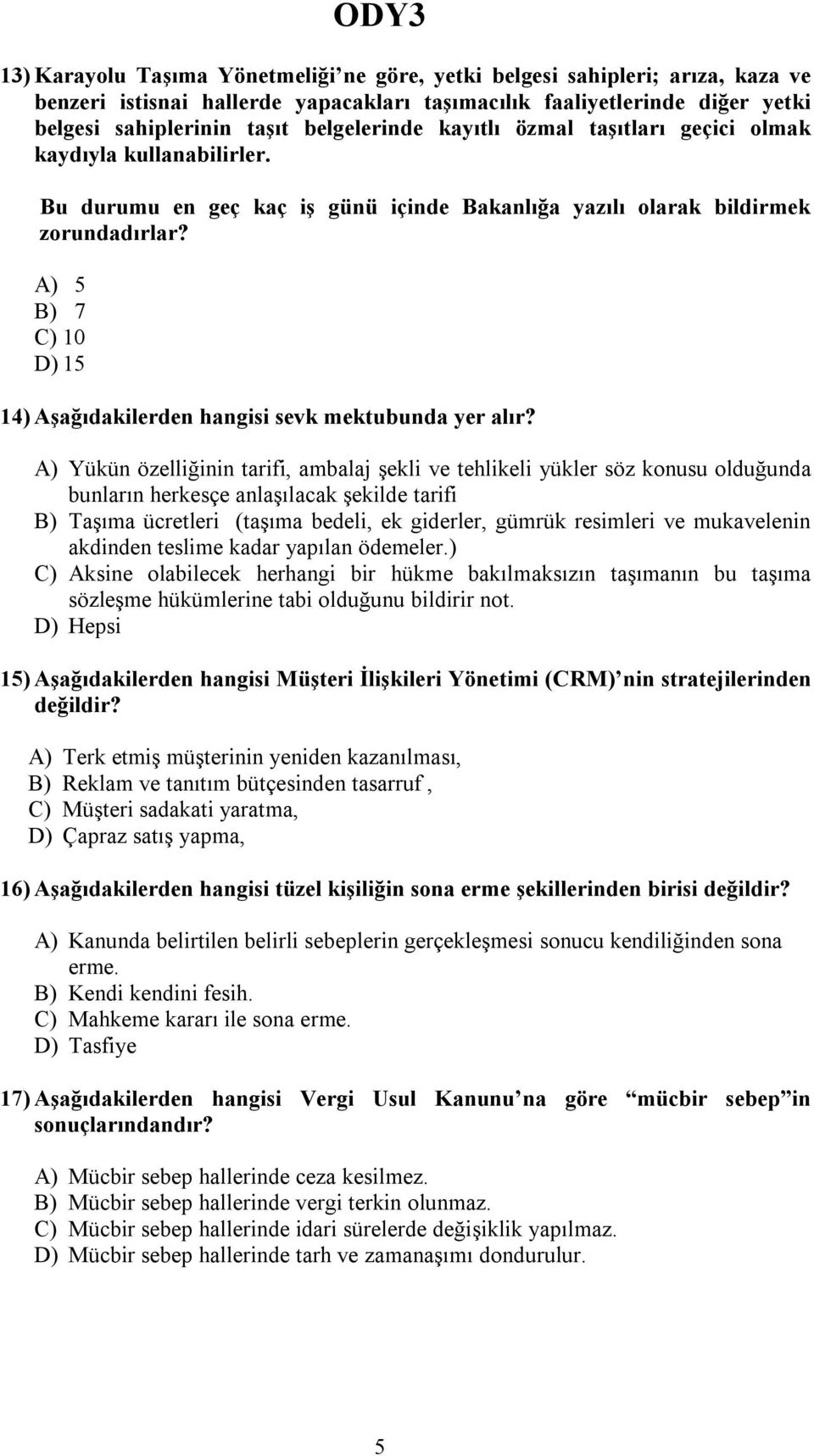 A) 5 B) 7 C) 10 D) 15 14) Aşağıdakilerden hangisi sevk mektubunda yer alır?