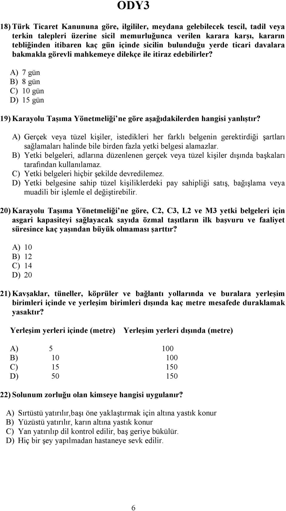 A) 7 gün B) 8 gün C) 10 gün D) 15 gün 19) Karayolu Taşıma Yönetmeliği ne göre aşağıdakilerden hangisi yanlıştır?