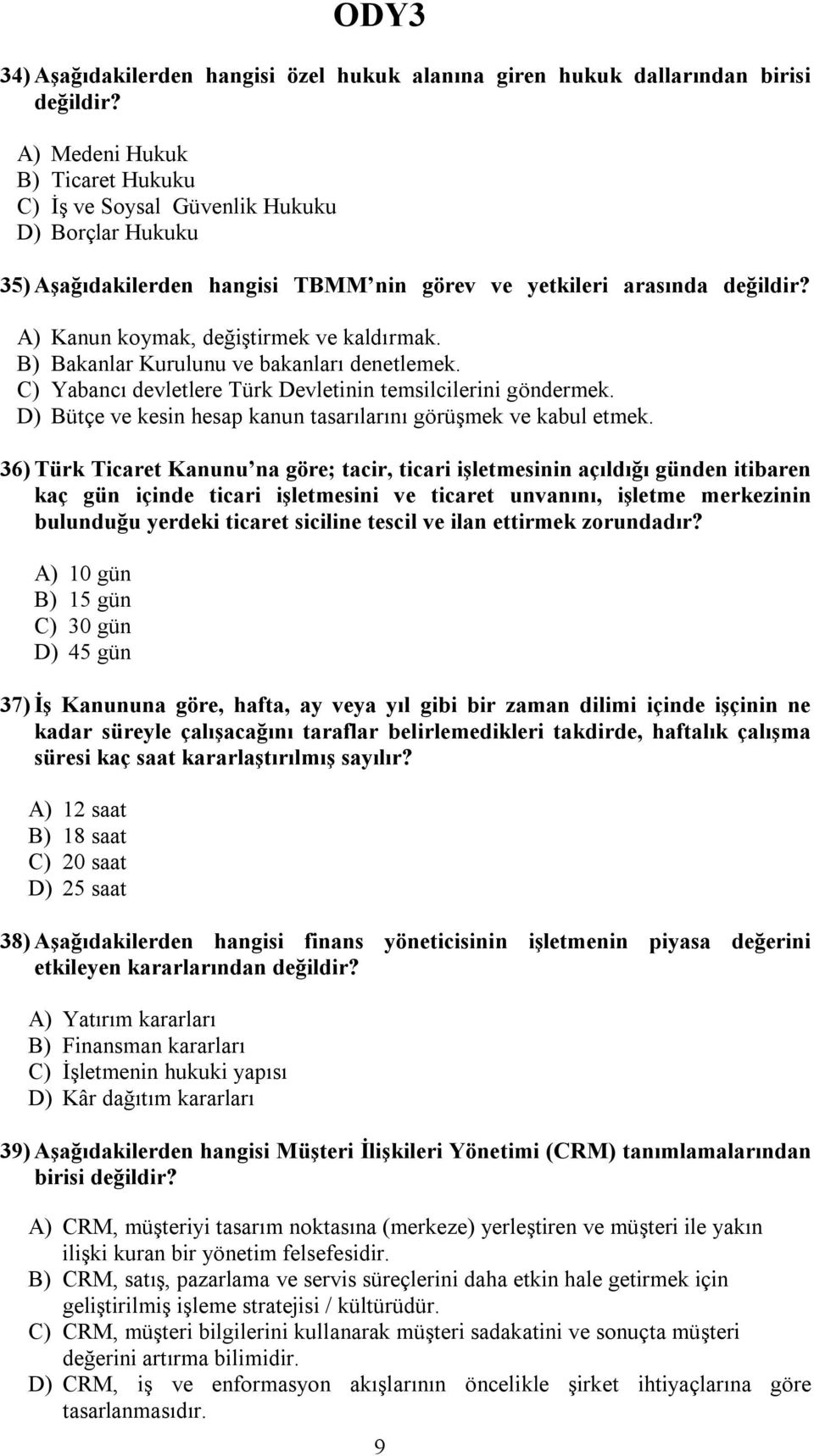 A) Kanun koymak, değiştirmek ve kaldırmak. B) Bakanlar Kurulunu ve bakanları denetlemek. C) Yabancı devletlere Türk Devletinin temsilcilerini göndermek.