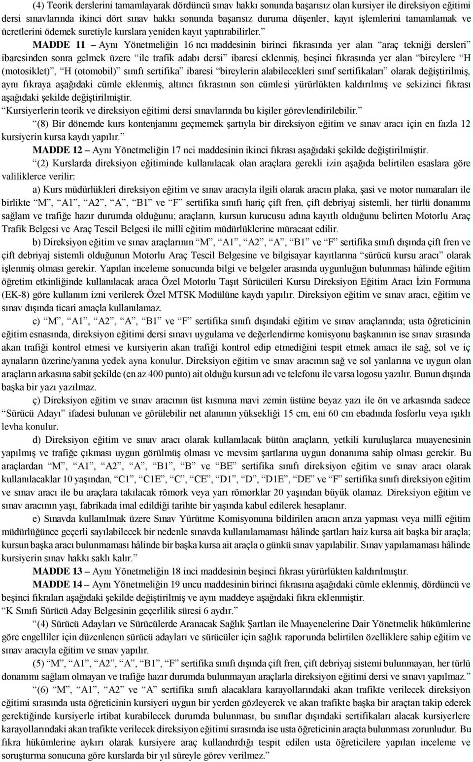 MADDE 11 Aynı Yönetmeliğin 16 ncı maddesinin birinci fıkrasında yer alan araç tekniği dersleri ibaresinden sonra gelmek üzere ile trafik adabı dersi ibaresi eklenmiş, beşinci fıkrasında yer alan