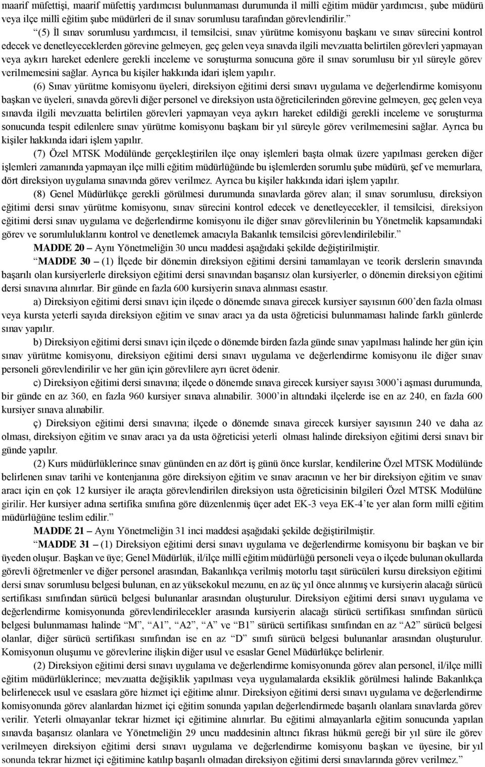 belirtilen görevleri yapmayan veya aykırı hareket edenlere gerekli inceleme ve soruşturma sonucuna göre il sınav sorumlusu bir yıl süreyle görev verilmemesini sağlar.