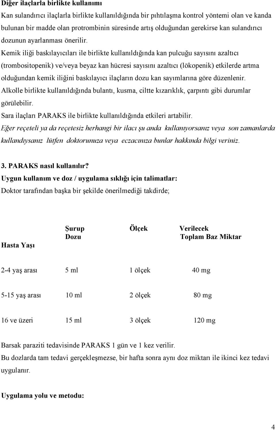 Kemik iliği baskılayıcıları ile birlikte kullanıldığında kan pulcuğu sayısını azaltıcı (trombositopenik) ve/veya beyaz kan hücresi sayısını azaltıcı (lökopenik) etkilerde artma olduğundan kemik