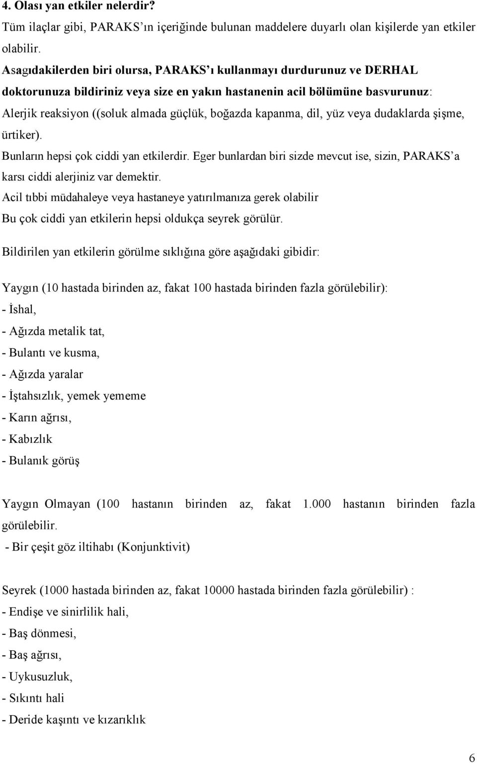 kapanma, dil, yüz veya dudaklarda şişme, ürtiker). Bunların hepsi çok ciddi yan etkilerdir. Eger bunlardan biri sizde mevcut ise, sizin, PARAKS a karsı ciddi alerjiniz var demektir.