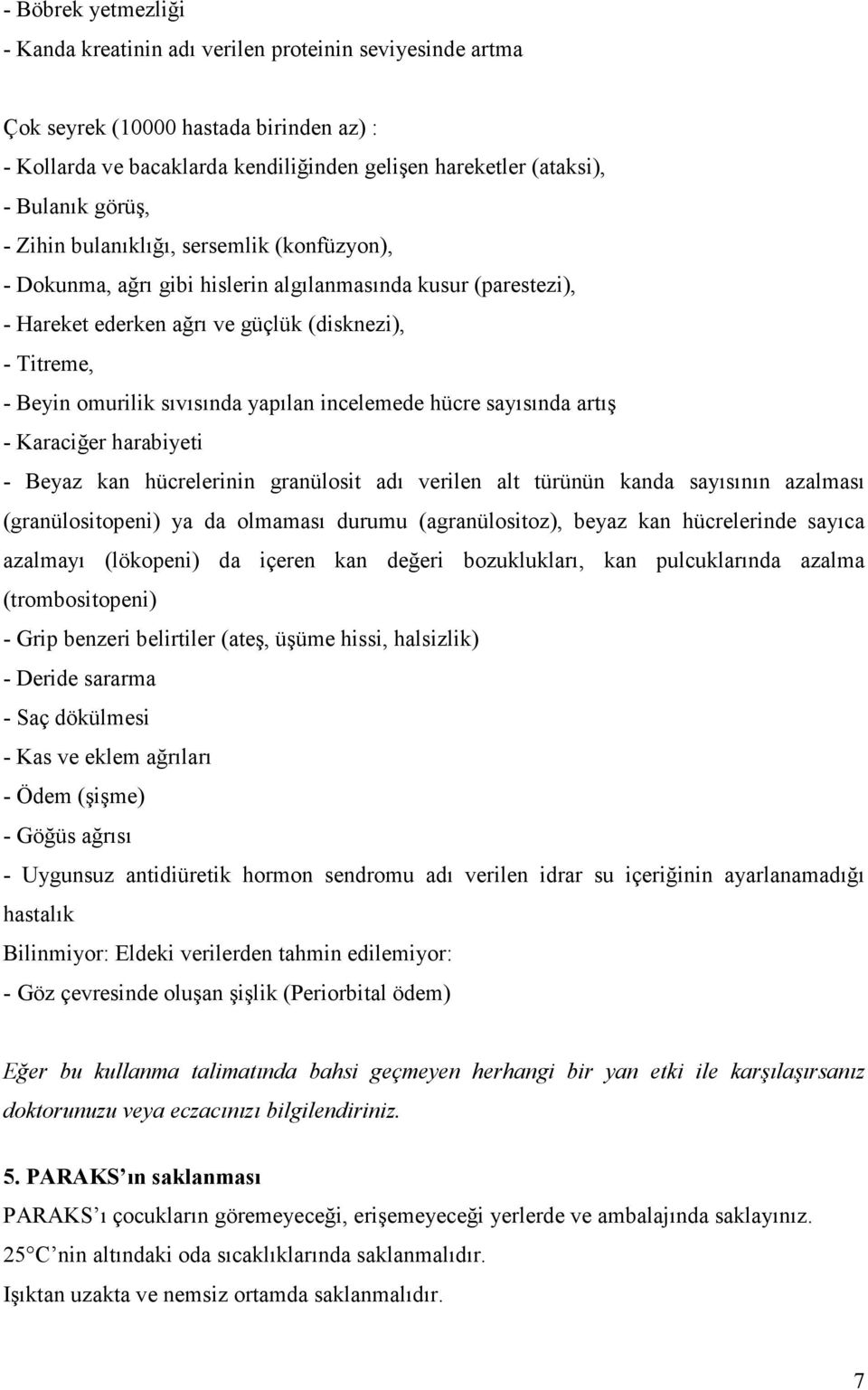 yapılan incelemede hücre sayısında artış - Karaciğer harabiyeti - Beyaz kan hücrelerinin granülosit adı verilen alt türünün kanda sayısının azalması (granülositopeni) ya da olmaması durumu