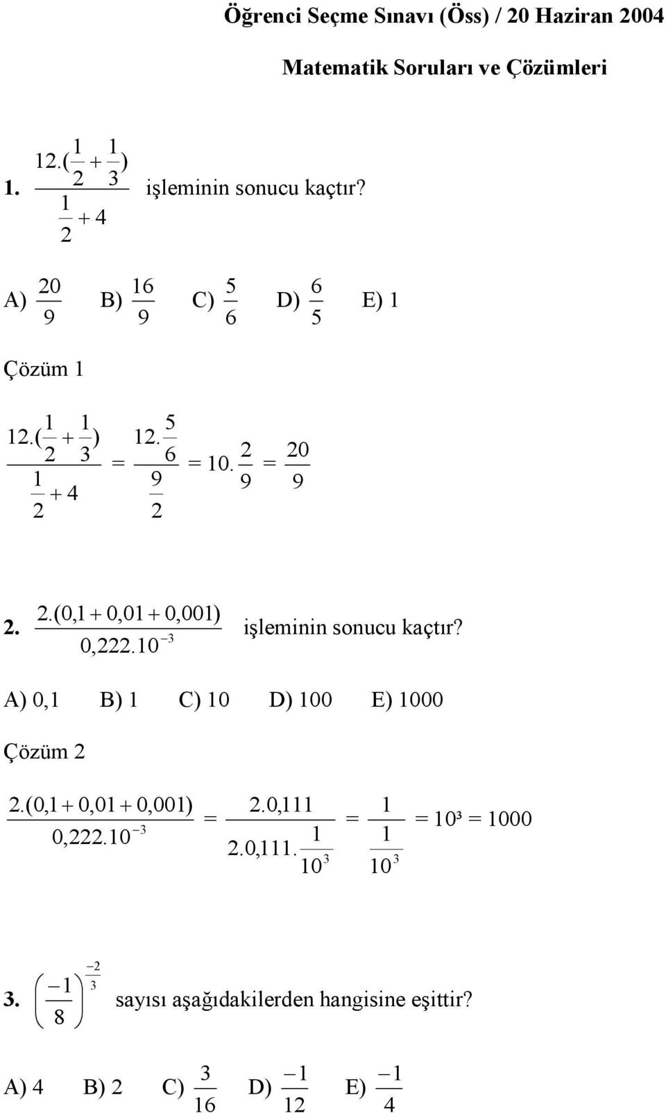 6 9 0. 9 9 0.(0,+ 0,0+ 0,00). 0,.0 işleminin sonucu kaçtır?