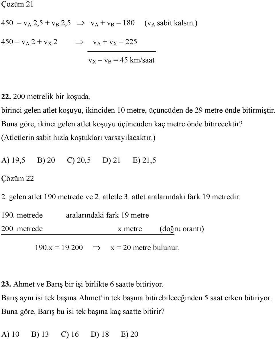 (Atletlerin sabit hızla koştukları varsayılacaktır.) A) 9,5 B) 0 C) 0,5 D) E),5 Çözüm. gelen atlet 90 metrede ve. atletle. atlet aralarındaki fark 9 metredir. 90. metrede aralarındaki fark 9 metre 00.