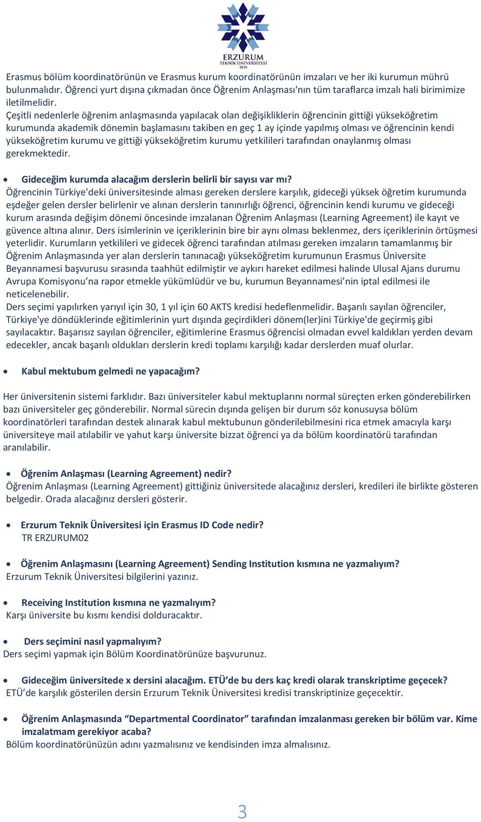 Çeşitli nedenlerle öğrenim anlaşmasında yapılacak olan değişikliklerin öğrencinin gittiği yükseköğretim kurumunda akademik dönemin başlamasını takiben en geç 1 ay içinde yapılmış olması ve öğrencinin