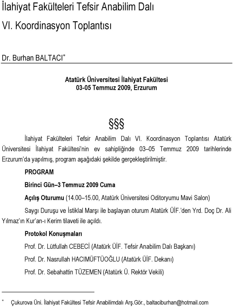 Koordinasyon Toplantısı Atatürk Üniversitesi Đlahiyat Fakültesi nin ev sahipliğinde 03 05 Temmuz 2009 tarihlerinde Erzurum da yapılmış, program aşağıdaki şekilde gerçekleştirilmiştir.