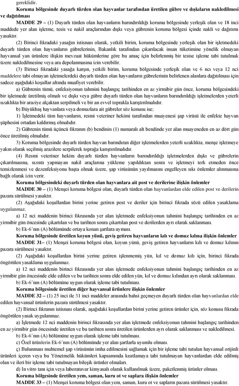 yerleşik olan ve 18 inci maddede yer alan işletme, tesis ve nakil araçlarından dışkı veya gübrenin koruma bölgesi içinde nakli ve dağıtımı yasaktır.