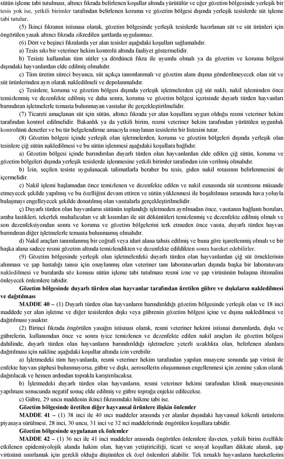 (5) İkinci fıkranın istisnası olarak, gözetim bölgesinde yerleşik tesislerde hazırlanan süt ve süt ürünleri için öngörülen yasak altıncı fıkrada zikredilen şartlarda uygulanmaz.