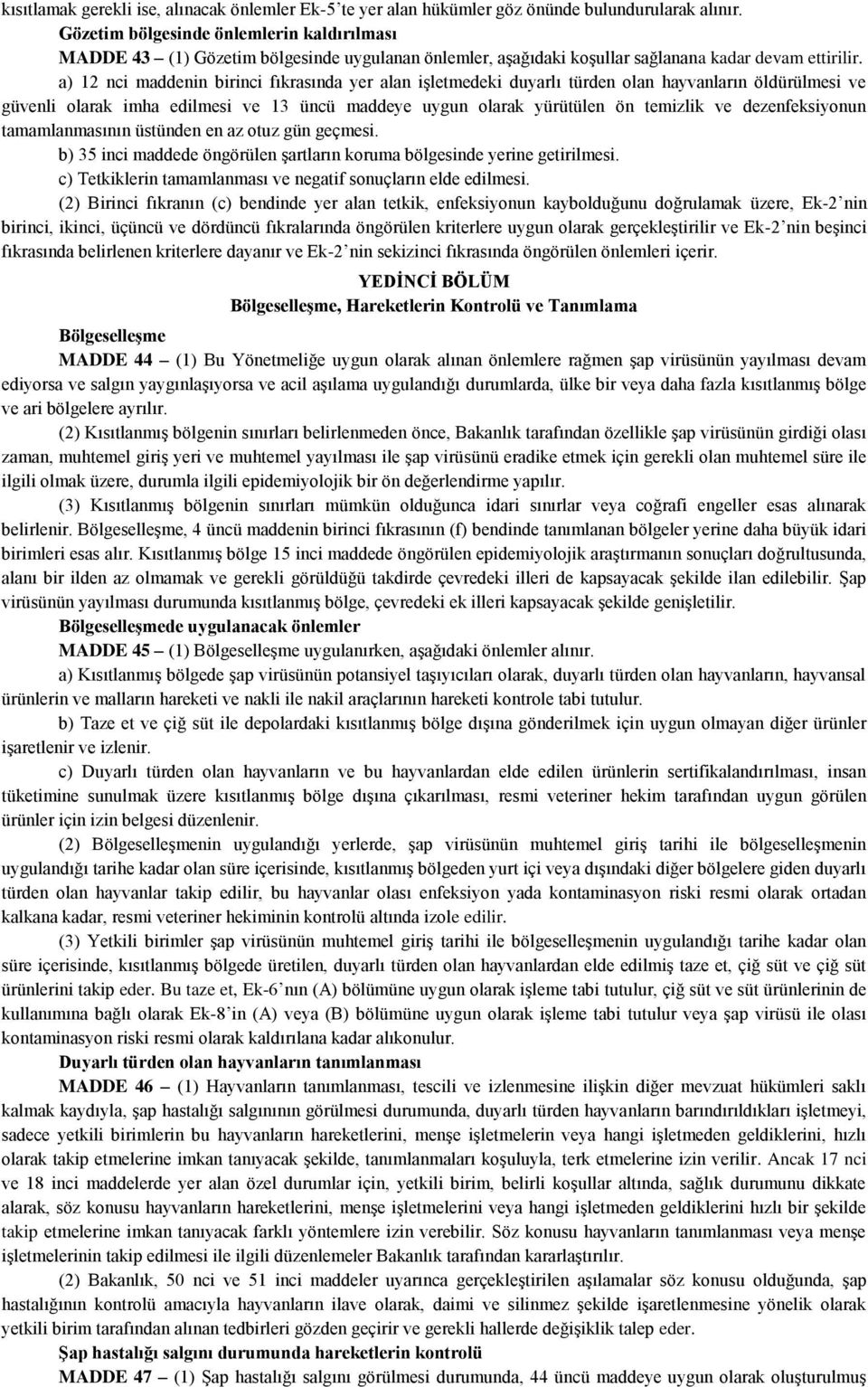 a) 12 nci maddenin birinci fıkrasında yer alan işletmedeki duyarlı türden olan hayvanların öldürülmesi ve güvenli olarak imha edilmesi ve 13 üncü maddeye uygun olarak yürütülen ön temizlik ve