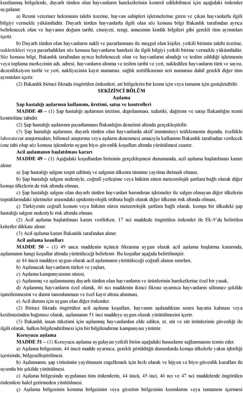 Duyarlı türden hayvanlarla ilgili olan söz konusu bilgi Bakanlık tarafından ayrıca belirlenecek olan ve hayvanın doğum tarihi, cinsiyeti, rengi, annesinin kimlik bilgileri gibi gerekli tüm