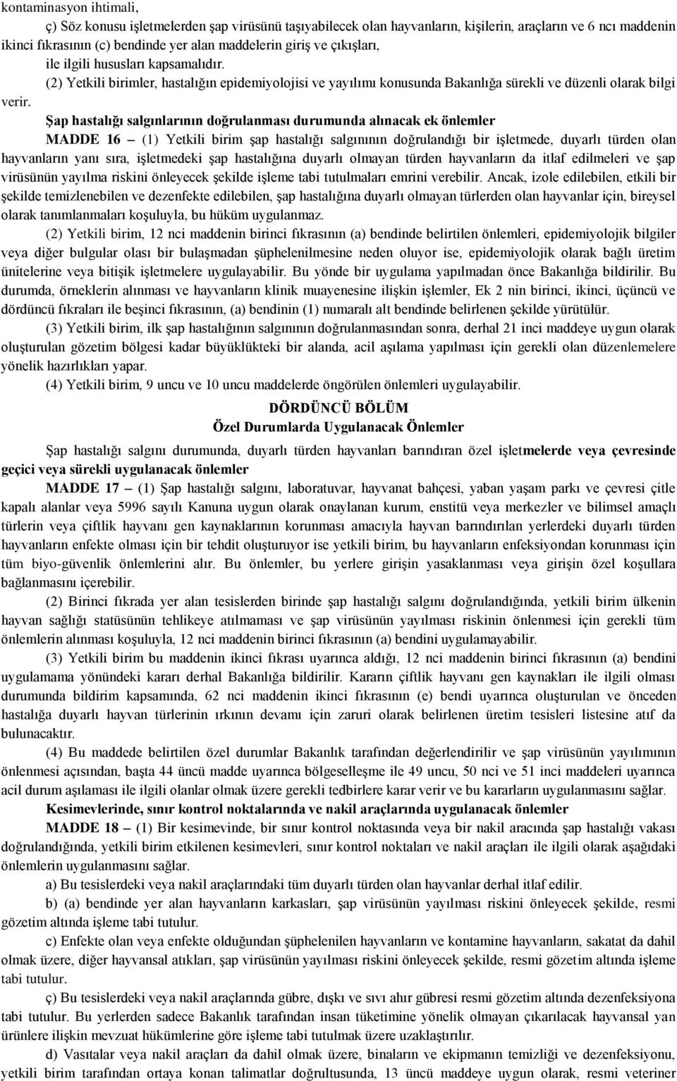 Şap hastalığı salgınlarının doğrulanması durumunda alınacak ek önlemler MADDE 16 (1) Yetkili birim şap hastalığı salgınının doğrulandığı bir işletmede, duyarlı türden olan hayvanların yanı sıra,