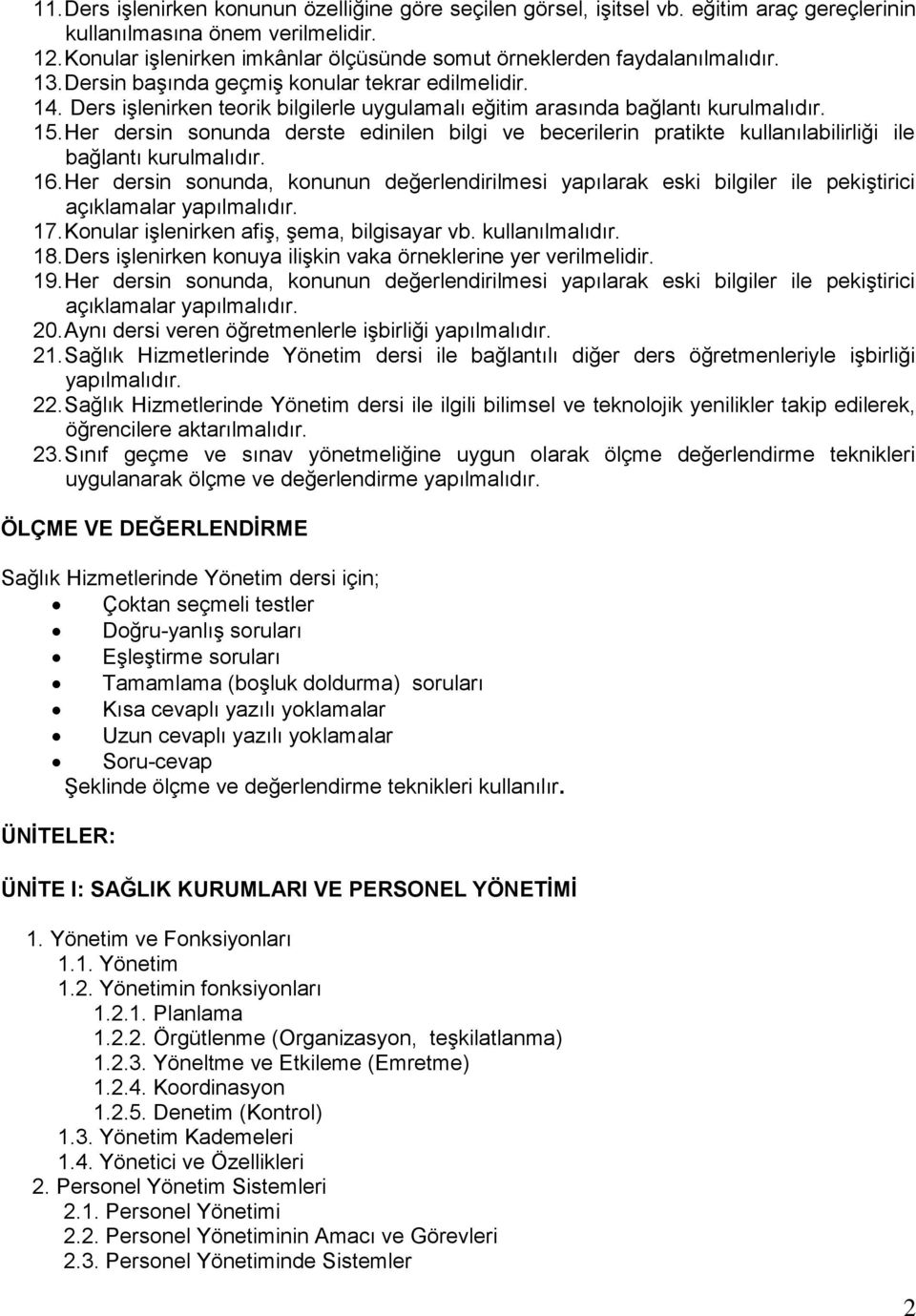 Ders işlenirken teorik bilgilerle uygulamalı eğitim arasında bağlantı kurulmalıdır. 15. Her dersin sonunda derste edinilen bilgi ve becerilerin pratikte kullanılabilirliği ile bağlantı kurulmalıdır.