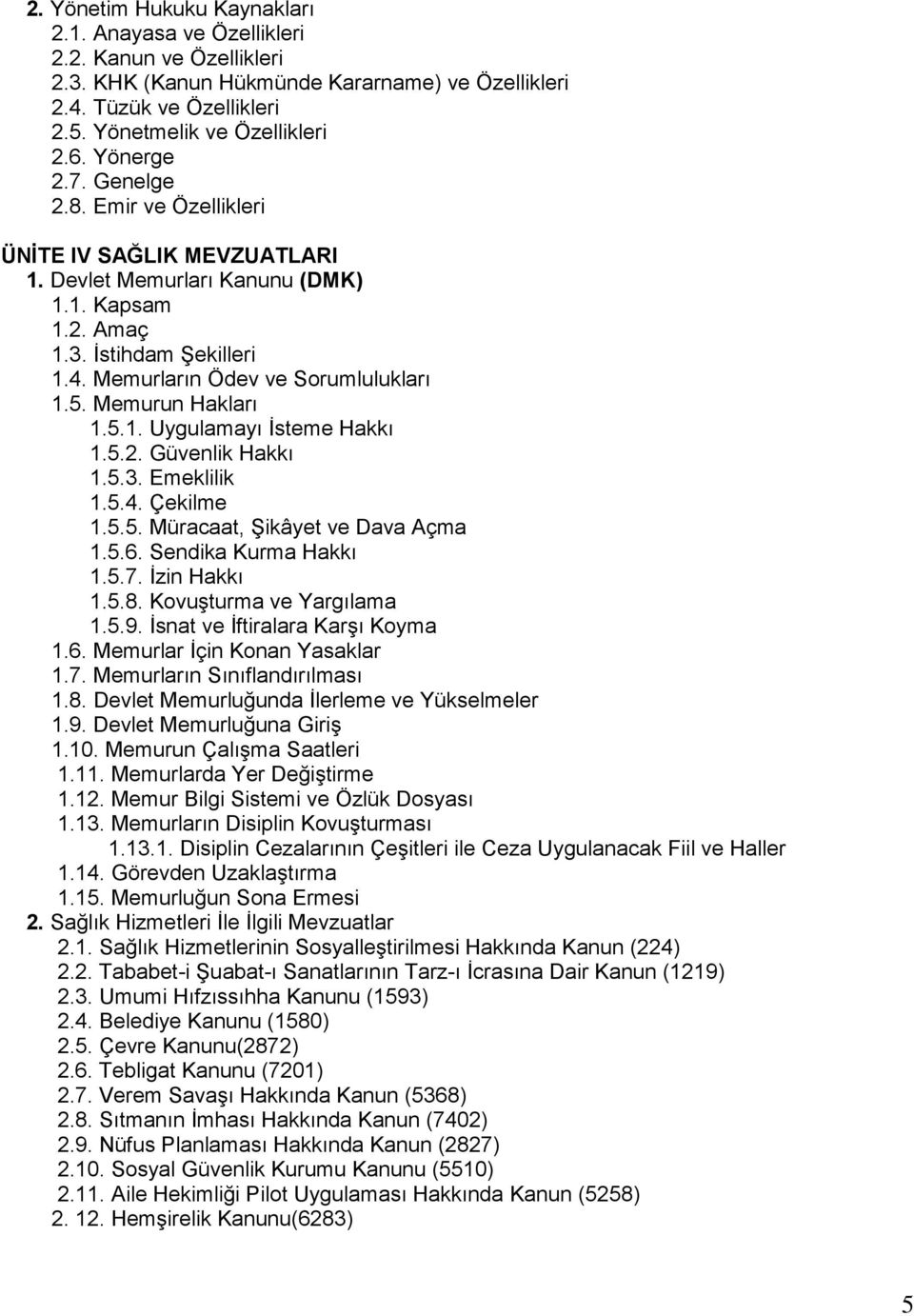 Memurun Hakları 1.5.1. Uygulamayı İsteme Hakkı 1.5.2. Güvenlik Hakkı 1.5.3. Emeklilik 1.5.4. Çekilme 1.5.5. Müracaat, Şikâyet ve Dava Açma 1.5.6. Sendika Kurma Hakkı 1.5.7. İzin Hakkı 1.5.8.