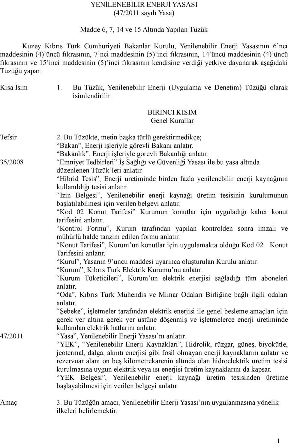 İsim 1. Bu Tüzük, Yenilenebilir Enerji (Uygulama ve Denetim) Tüzüğü olarak isimlendirilir. BİRİNCİ KISIM Genel Kurallar Tefsir 2.