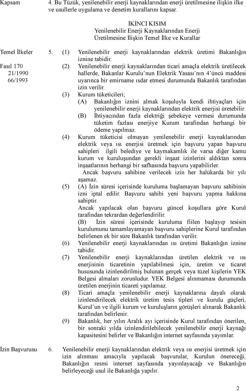 Fasıl 170 21/1990 66/1993 (2) Yenilenebilir enerji kaynaklarından ticari amaçla elektrik üretilecek hallerde, Bakanlar Kurulu nun Elektrik Yasası nın 4 üncü maddesi uyarınca bir emirname ısdar etmesi