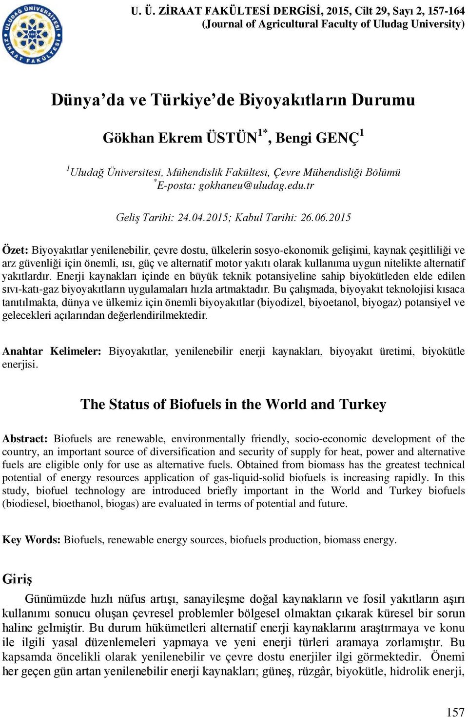 2015 Özet: Biyoyakıtlar yenilenebilir, çevre dostu, ülkelerin sosyo-ekonomik gelişimi, kaynak çeşitliliği ve arz güvenliği için önemli, ısı, güç ve alternatif motor yakıtı olarak kullanıma uygun