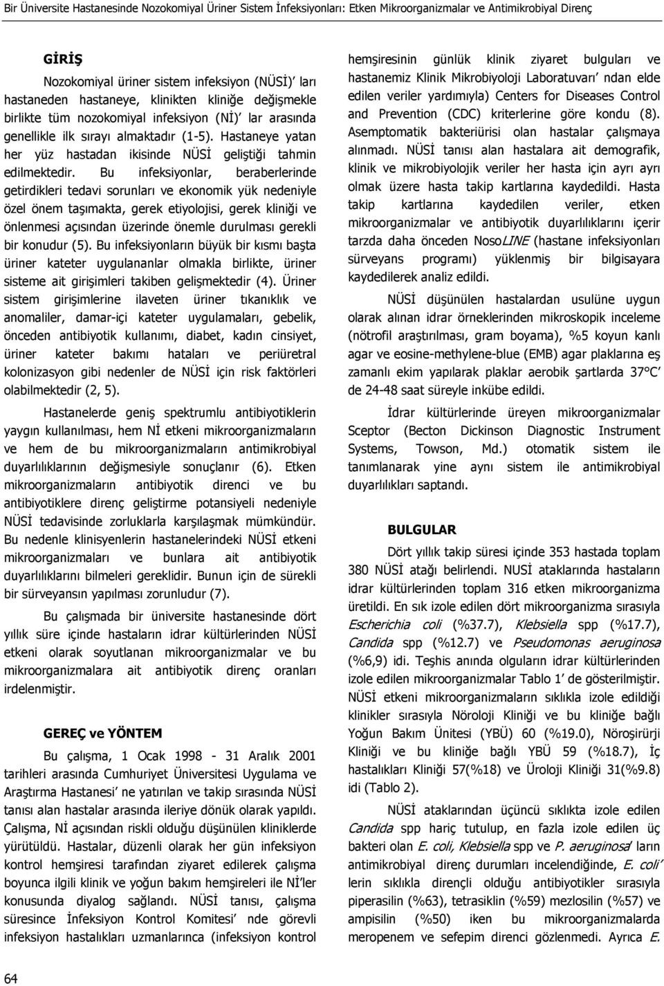 Bu infeksiyonlar, beraberlerinde getirdikleri tedavi sorunları ve ekonomik yük nedeniyle özel önem taşımakta, gerek etiyolojisi, gerek kliniği ve önlenmesi açısından üzerinde önemle durulması gerekli