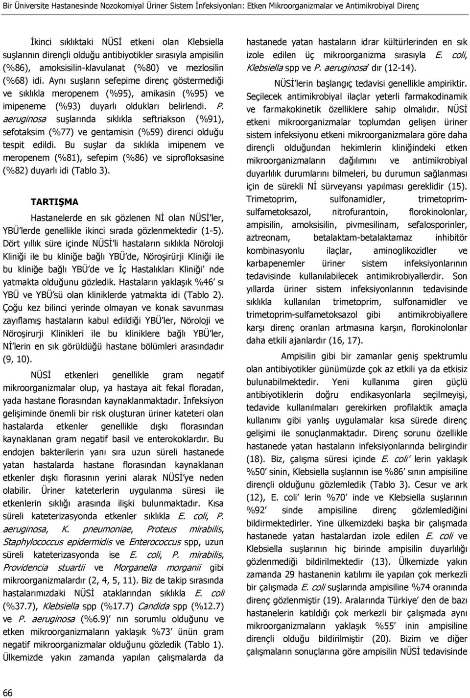 Aynı suşların sefepime direnç göstermediği ve sıklıkla meropenem (%95), amikasin (%95) ve imipeneme (%93) duyarlı oldukları belirlendi. P.