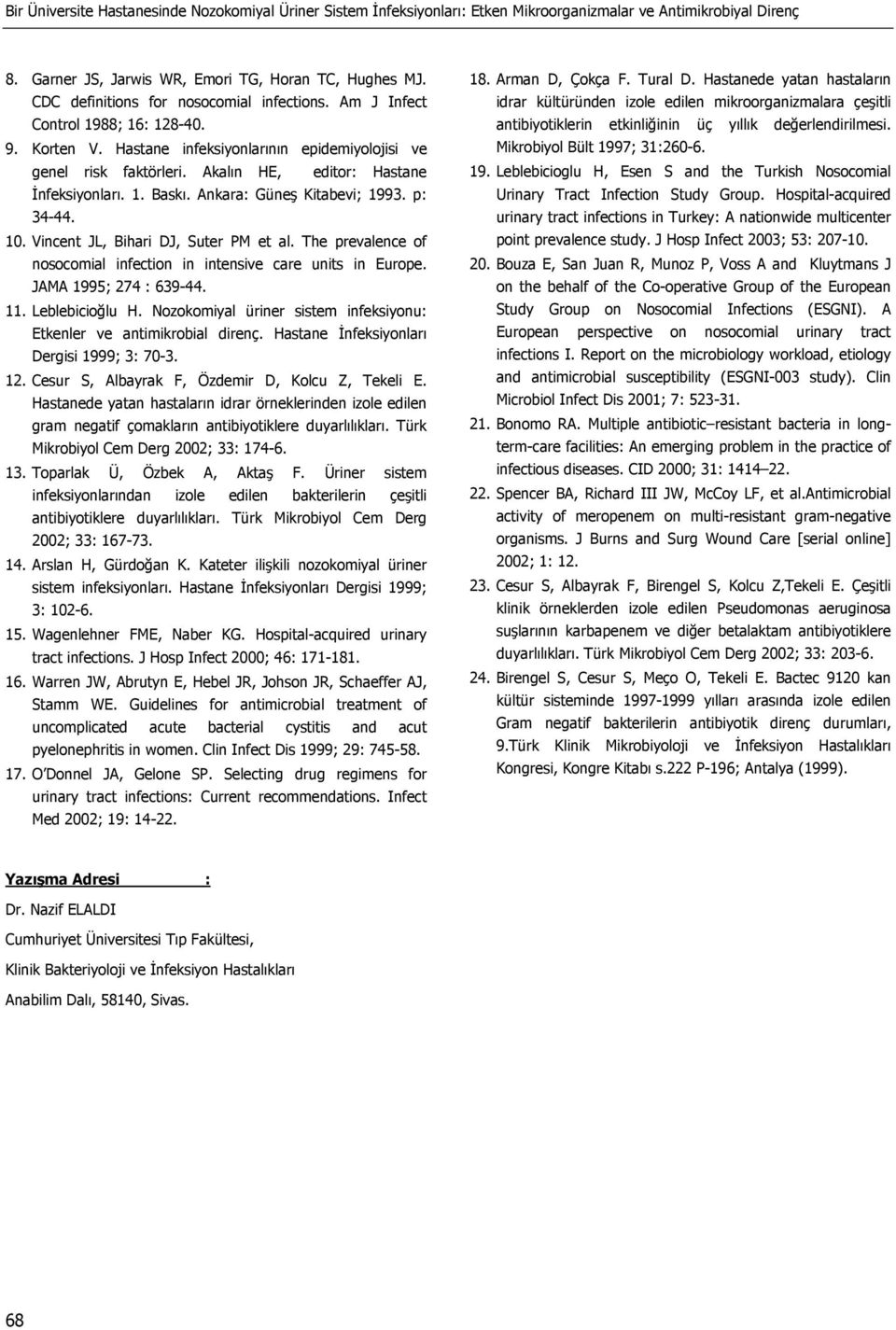 Akalın HE, editor: Hastane İnfeksiyonları. 1. Baskı. Ankara: Güneş Kitabevi; 1993. p: 34-44. 10. Vincent JL, Bihari DJ, Suter PM et al.