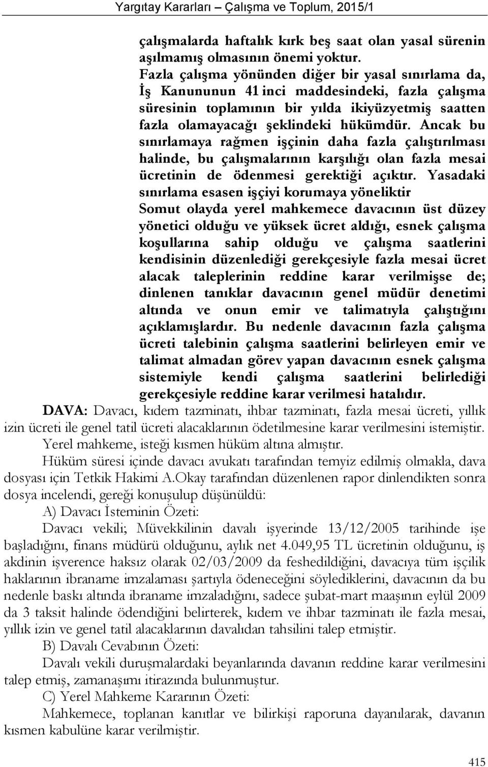 Ancak bu sınırlamaya rağmen işçinin daha fazla çalıştırılması halinde, bu çalışmalarının karşılığı olan fazla mesai ücretinin de ödenmesi gerektiği açıktır.