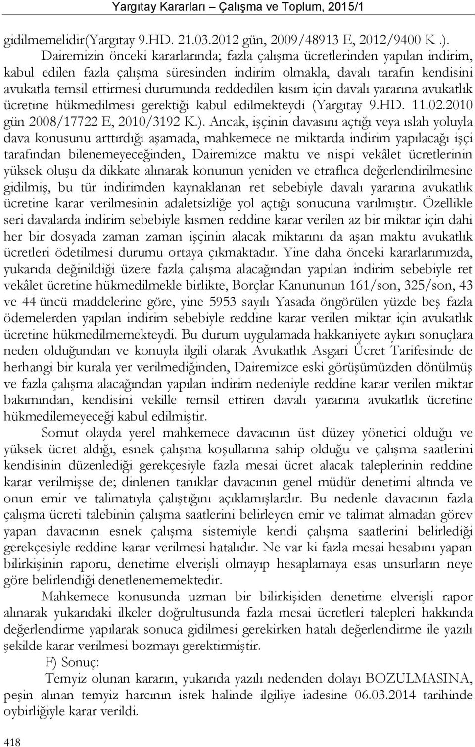 reddedilen kısım için davalı yararına avukatlık ücretine hükmedilmesi gerektiği kabul edilmekteydi (Yargıtay 9.HD. 11.02.2010 gün 2008/17722 E, 2010/3192 K.).