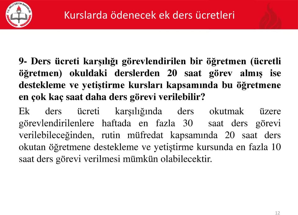 Ek ders ücreti karşılığında ders okutmak üzere görevlendirilenlere haftada en fazla 30 saat ders görevi verilebileceğinden,