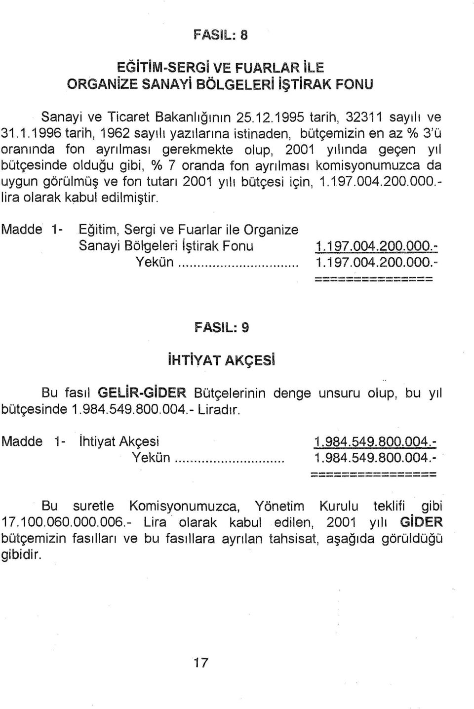 fon ayrılması komisyonumuzca da uygun görülmüş ve fon tutarı 2001 yılı bütçesi için, 1.1.97.004.200.000. lira olarak kç:ıbul edilmiştir.