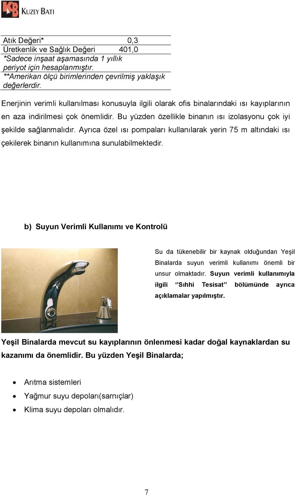 Ayrıca özel ısı pompaları kullanılarak yerin 75 m altındaki ısı çekilerek binanın kullanımına sunulabilmektedir.