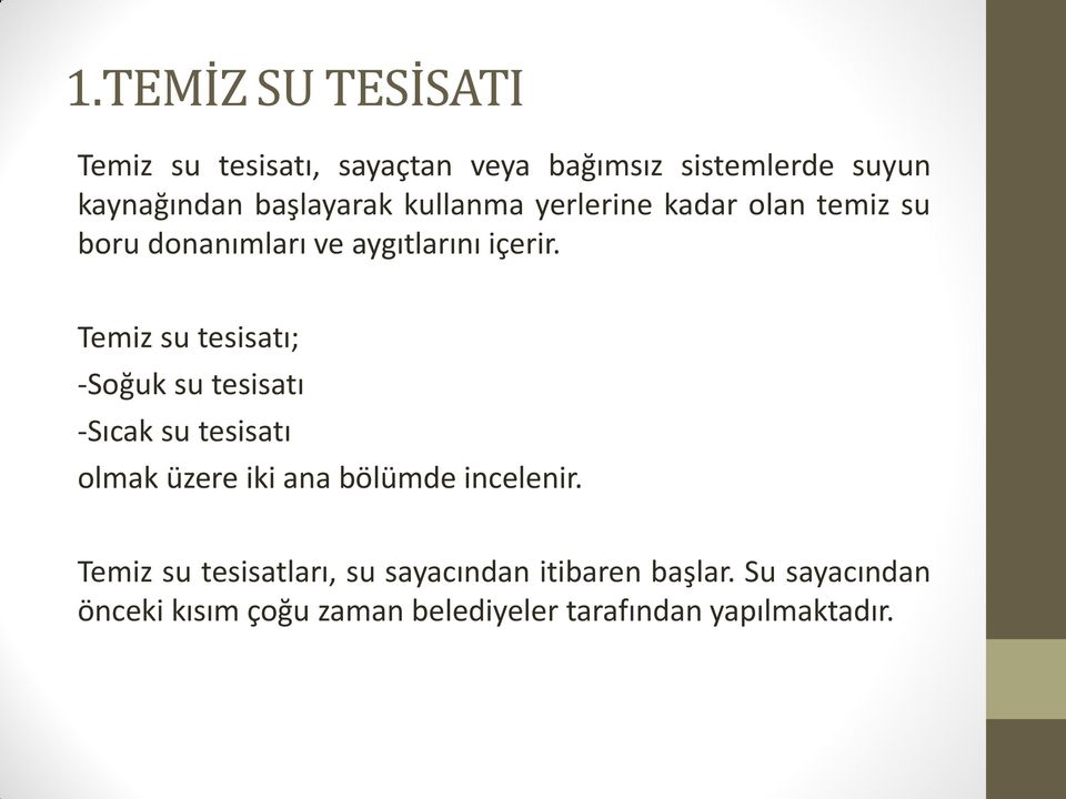 Temiz su tesisatı; -Soğuk su tesisatı -Sıcak su tesisatı olmak üzere iki ana bölümde incelenir.