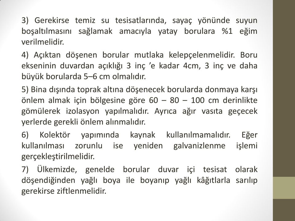 5) Bina dışında toprak altına döşenecek borularda donmaya karşı önlem almak için bölgesine göre 60 80 100 cm derinlikte gömülerek izolasyon yapılmalıdır.