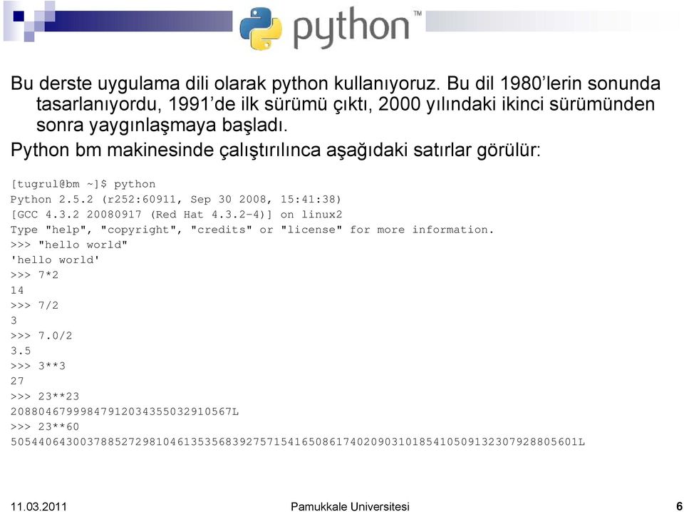 Python bm makinesinde çalıştırılınca aşağıdaki satırlar görülür: [tugrul@bm ~]$ python Python 2.5.2 (r252:60911, Sep 30