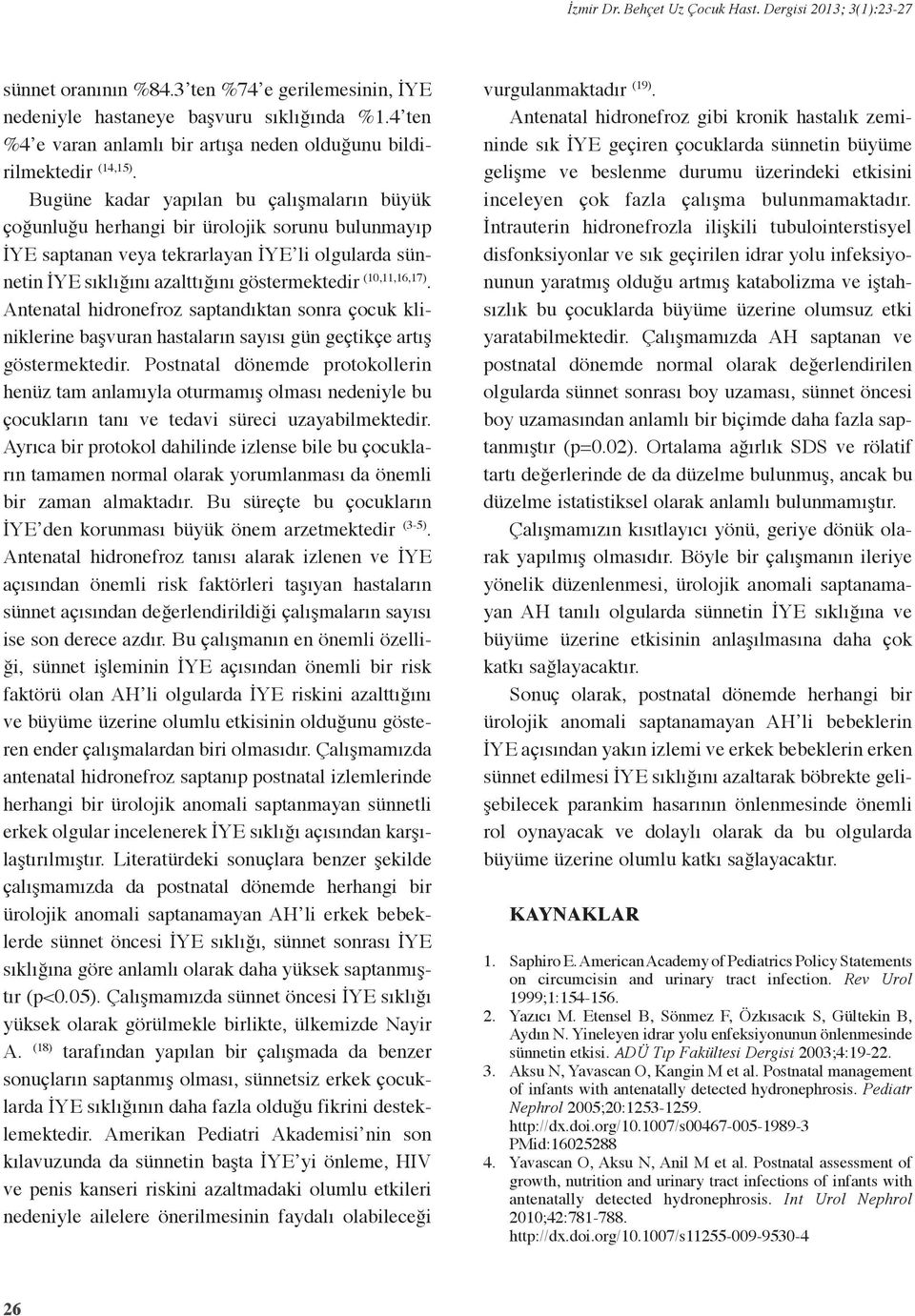 Bugüne kadar yapılan bu çalışmaların büyük çoğunluğu herhangi bir ürolojik sorunu bulunmayıp İYE saptanan veya tekrarlayan İYE li olgularda sünnetin İYE sıklığını azalttığını göstermektedir (0,,6,7).