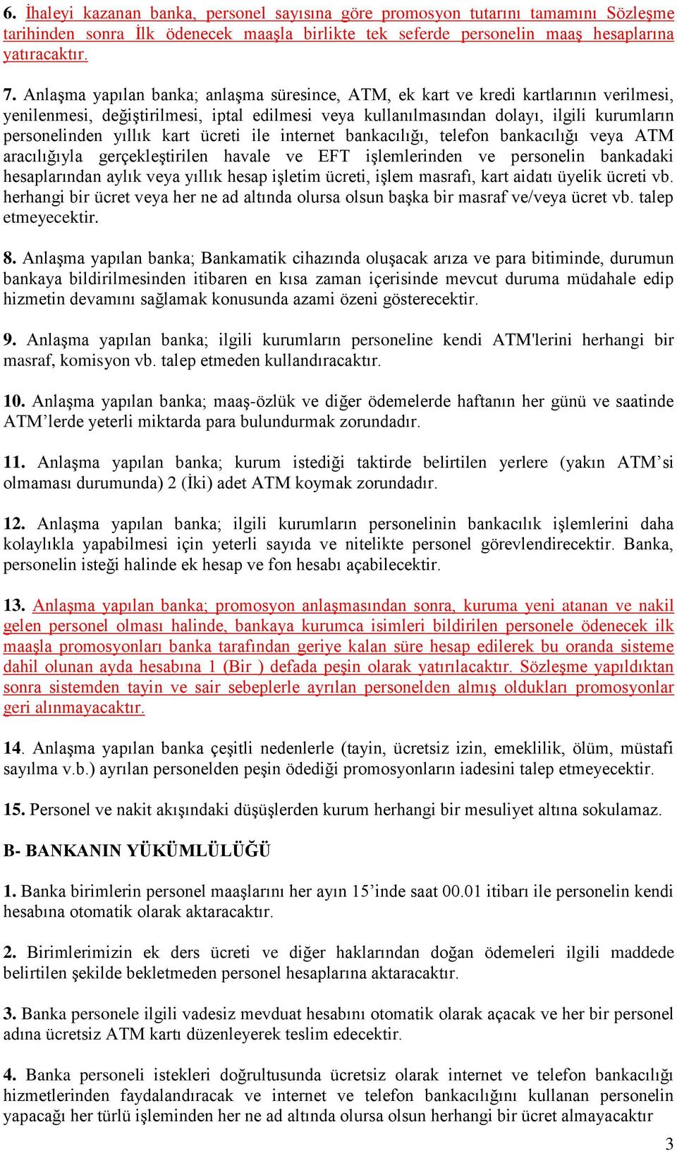 kart ücreti ile internet bankacılığı, telefon bankacılığı veya ATM aracılığıyla gerçekleştirilen havale ve EFT işlemlerinden ve personelin bankadaki hesaplarından aylık veya yıllık hesap işletim