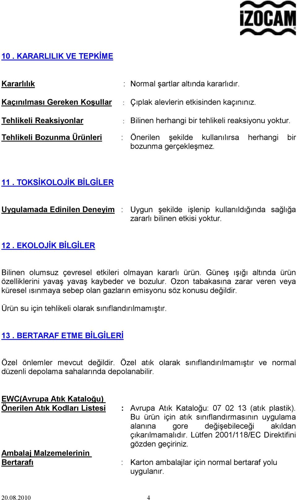 TOKSİKOLOJİK BİLGİLER Uygulamada Edinilen Deneyim : Uygun şekilde işlenip kullanıldığında sağlığa zararlı bilinen etkisi yoktur. 12.