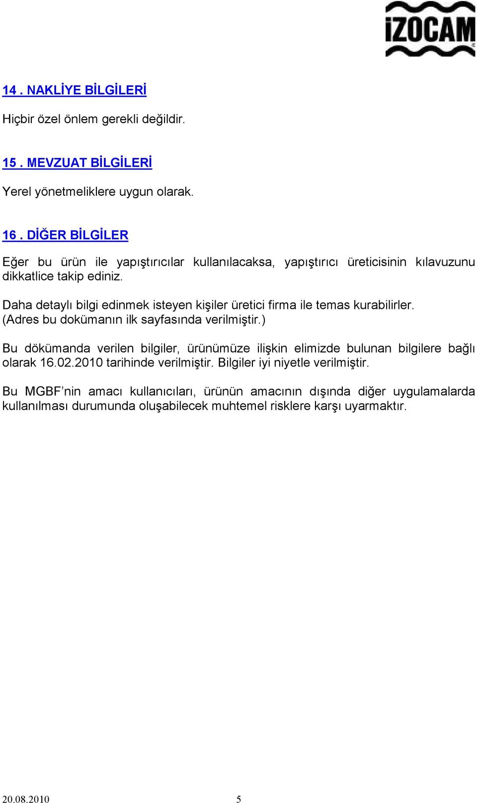 Daha detaylı bilgi edinmek isteyen kişiler üretici firma ile temas kurabilirler. (Adres bu dokümanın ilk sayfasında verilmiştir.