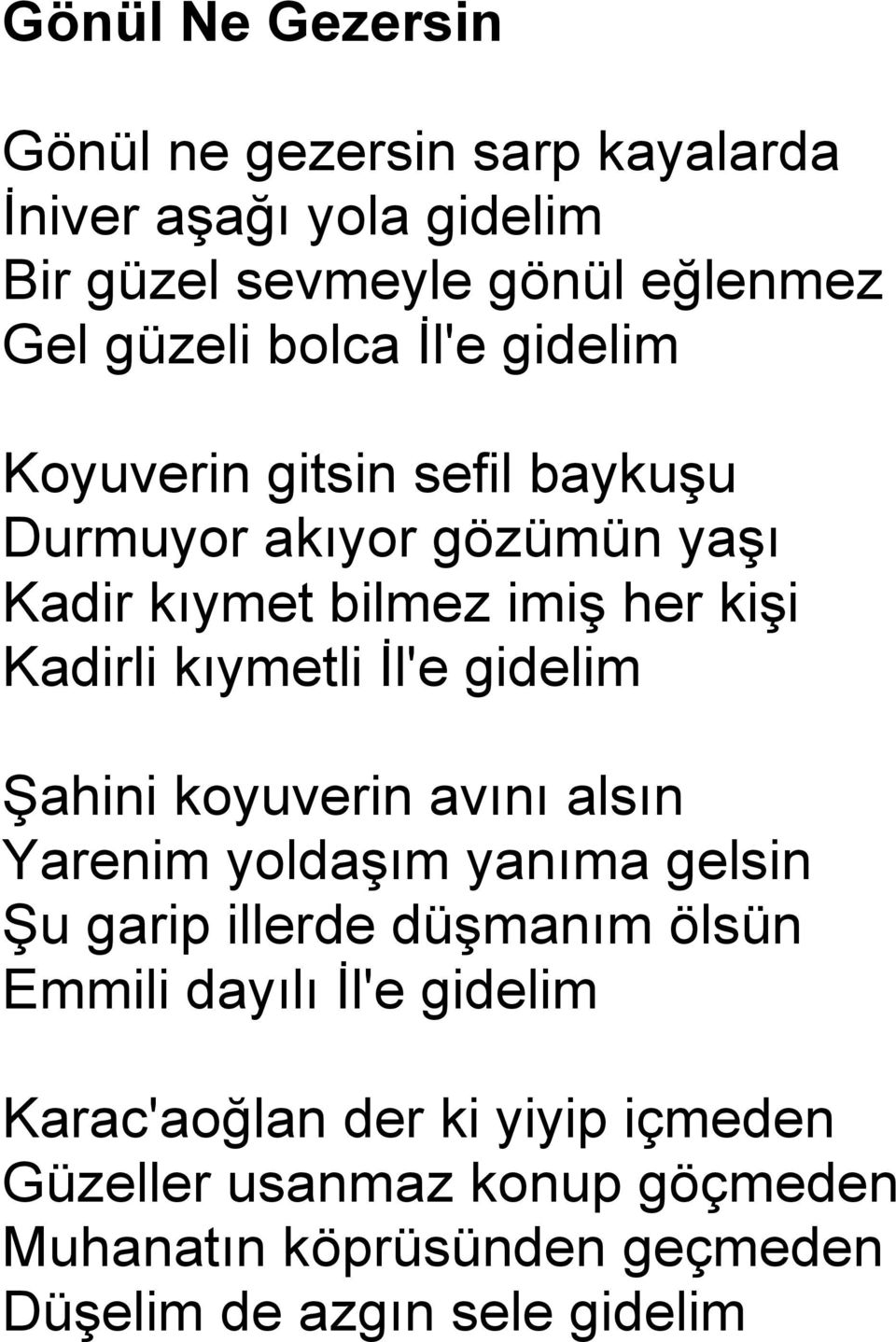 İl'e gidelim Şahini koyuverin avını alsın Yarenim yoldaşım yanıma gelsin Şu garip illerde düşmanım ölsün Emmili dayılı İl'e