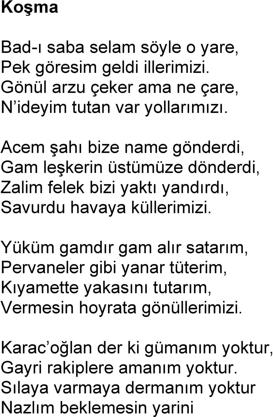 Acem şahı bize name gönderdi, Gam leşkerin üstümüze dönderdi, Zalim felek bizi yaktı yandırdı, Savurdu havaya küllerimizi.