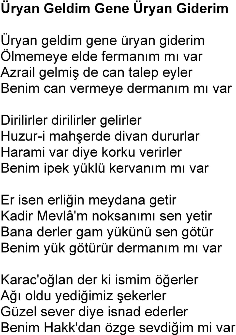 kervanım mı var Er isen erliğin meydana getir Kadir Mevlâ'm noksanımı sen yetir Bana derler gam yükünü sen götür Benim yük götürür