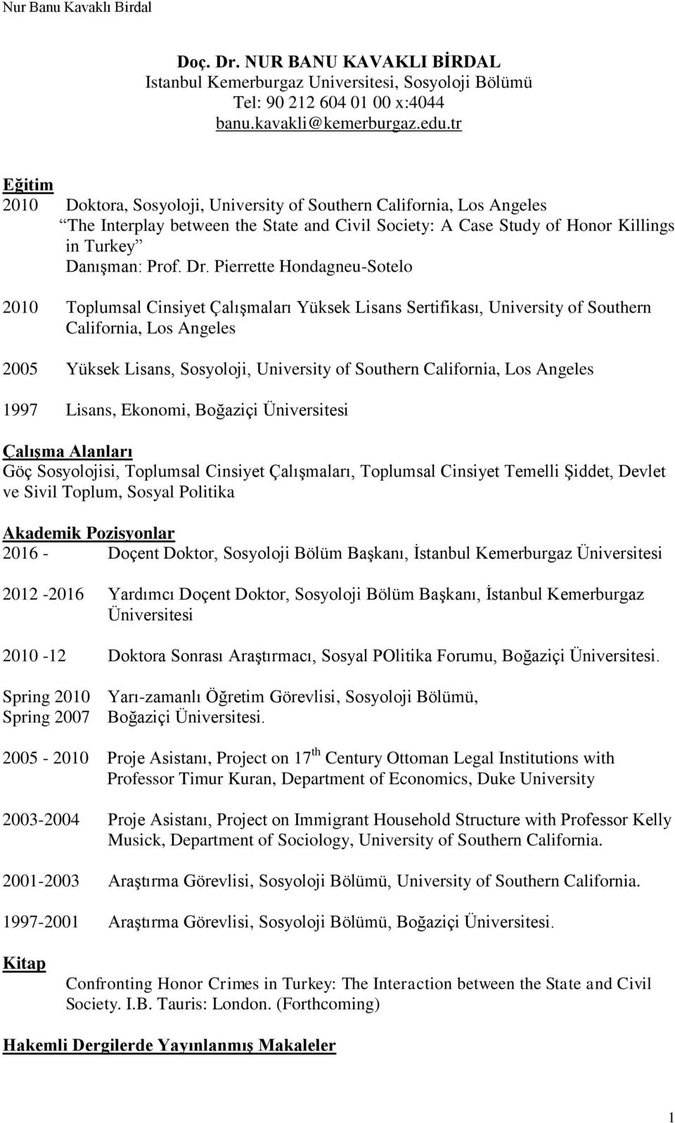 Pierrette Hondagneu-Sotelo 2010 Toplumsal Cinsiyet Çalışmaları Yüksek Lisans Sertifikası, University of Southern California, Los Angeles 2005 Yüksek Lisans, Sosyoloji, University of Southern