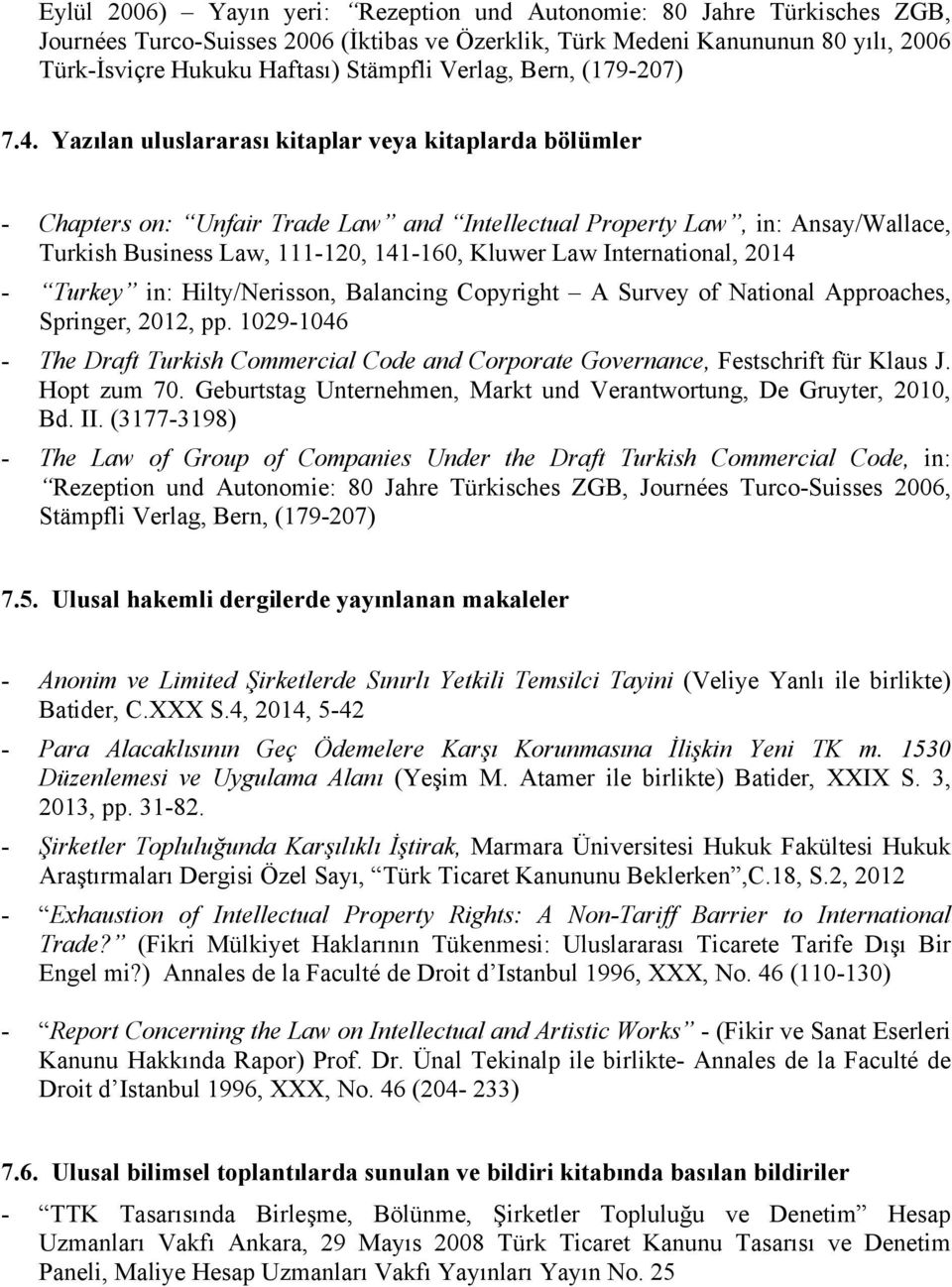 Yazılan uluslararası kitaplar veya kitaplarda bölümler - Chapters on: Unfair Trade Law and Intellectual Property Law, in: Ansay/Wallace, Turkish Business Law, 111-120, 141-160, Kluwer Law