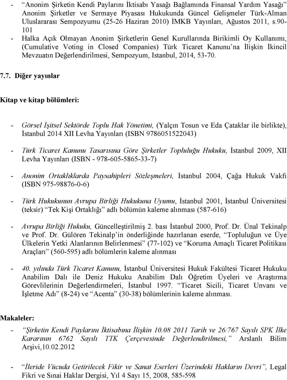 90-101 - Halka Açık Olmayan Anonim Şirketlerin Genel Kurullarında Birikimli Oy Kullanımı, (Cumulative Voting in Closed Companies) Türk Ticaret Kanunu na İlişkin İkincil Mevzuatın Değerlendirilmesi,