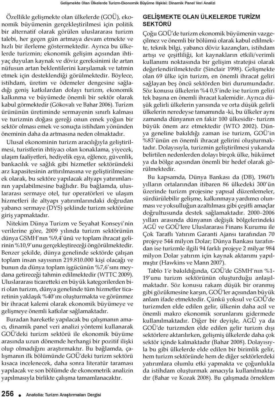 Ayrıca bu ülkelerde turizmin; ekonomik gelişim açısından ihtiyaç duyulan kaynak ve döviz gereksinimi ile artan nüfusun artan beklentilerini karşılamak ve tatmin etmek için desteklendiği görülmektedir.