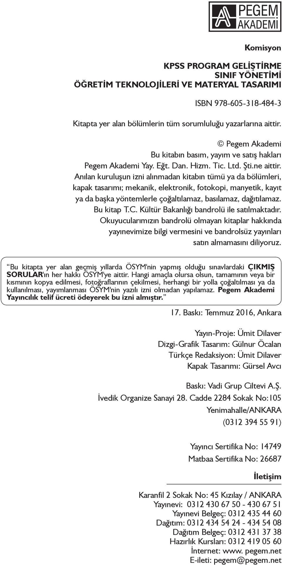 Anılan kuruluşun izni alınmadan kitabın tümü ya da bölümleri, kapak tasarımı; mekanik, elektronik, fotokopi, manyetik, kayıt ya da başka yöntemlerle çoğaltılamaz, basılamaz, dağıtılamaz. Bu kitap T.C.