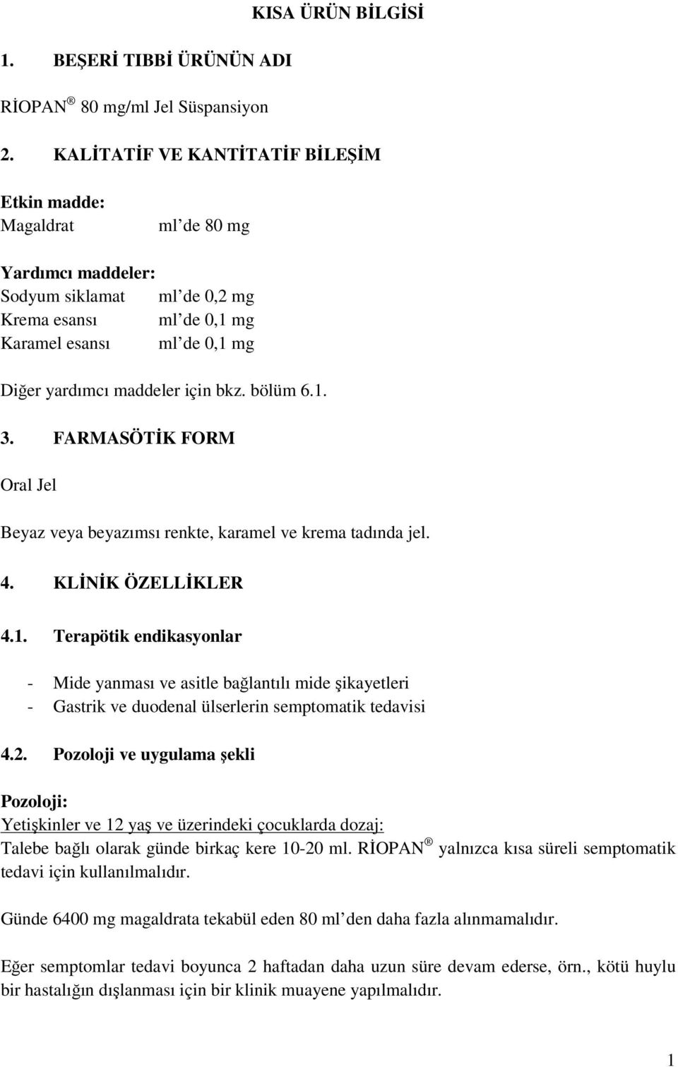 bkz. bölüm 6.1. 3. FARMASÖTİK FORM Oral Jel Beyaz veya beyazımsı renkte, karamel ve krema tadında jel. 4. KLİNİK ÖZELLİKLER 4.1. Terapötik endikasyonlar - Mide yanması ve asitle bağlantılı mide şikayetleri - Gastrik ve duodenal ülserlerin semptomatik tedavisi 4.