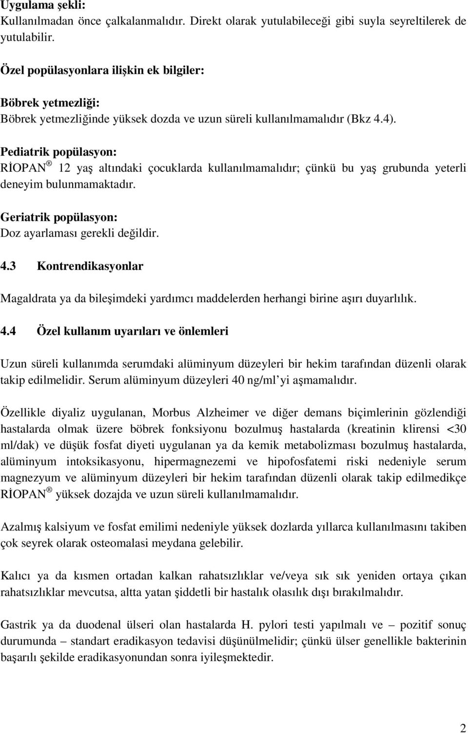 Pediatrik popülasyon: RİOPAN 12 yaş altındaki çocuklarda kullanılmamalıdır; çünkü bu yaş grubunda yeterli deneyim bulunmamaktadır. Geriatrik popülasyon: Doz ayarlaması gerekli değildir. 4.