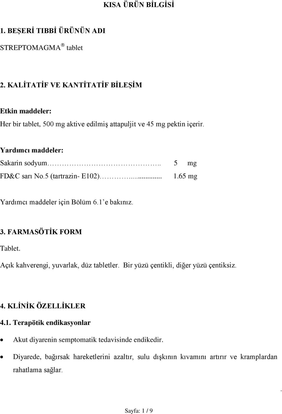 FARMASÖTİK FORM Tablet Açık kahverengi, yuvarlak, düz tabletler Bir yüzü çentikli, diğer yüzü çentiksiz 4 KLİNİK ÖZELLİKLER 41 Terapötik endikasyonlar Akut