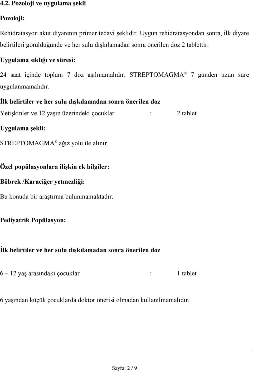 Yetişkinler ve 12 yaşın üzerindeki çocuklar : 2 tablet Uygulama şekli: STREPTOMAGMA ağız yolu ile alınır Özel popülasyonlara ilişkin ek bilgiler: Böbrek /Karaciğer yetmezliği: Bu konuda bir araştırma